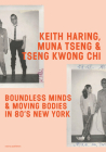 Keith Haring, Muna Tseng and Tseng Kwong Chi: Boundless Minds & Moving Bodies in 80s New York By Keith Haring (Artist), Muna Tseng (Artist), Tseng Kwon (Artist) Cover Image