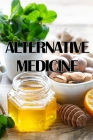 Alternative Medicine: A Complete Guide Very Useful: A Guide to Alternative Medicine's Many Different Elements Cover Image