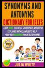Synonyms And Antonyms Dictionary For Ielts: Learn 3000+ Essential Synonyms & Antonyms Explained With Examples To Help You Maximise Your IELTS Score! Cover Image