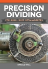 Precision Dividing for Small Shop Metalworkers By Harold Hall Cover Image