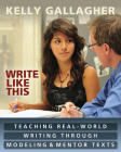 Write Like This: Teaching Real-World Writing Through Modeling and Mentor Texts By Kelly Gallagher Cover Image