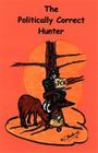 The Politically Correct Hunter By M. J. Goodbush, Ggoodbush M. J. Cover Image