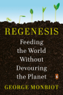 Regenesis: Feeding the World Without Devouring the Planet By George Monbiot Cover Image