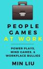 People Games At Work: Power Plays, Mind Games, & Workplace Bullies By Min Liu Cover Image