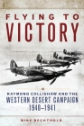 Flying to Victory, Volume 58: Raymond Collishaw and the Western Desert Campaign, 1940-1941 (Campaigns and Commanders #58) By Mike Bechthold Cover Image