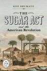 The Sugar Act and the American Revolution (Journal of the American Revolution Books) Cover Image