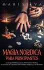 Magia nórdica para principiantes: La guía definitiva para la adivinación nórdica, la lectura de las runas del futhark antiguo y los hechizos By Mari Silva Cover Image