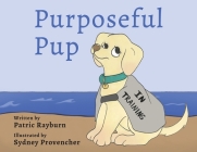 Purposeful Pup: A Puppy's Journey to Become a Service Dog By Patric Rayburn, Sydney Provencher (Illustrator) Cover Image