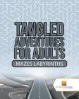 Tangled Adventures for Adults: Mazes Labyrinths By Activity Crusades Cover Image