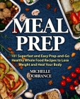 Meal Prep: 101 Superfast and Easy Prep-and-Go Healthy Whole Food Recipes to Lose Weight and Heal Your Body (Meal Prep for Beginne By Michelle Dorrance, Gina Drummond (Editor) Cover Image