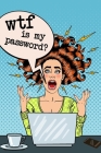 wtf is my password?: An Organizer for All Your Passwords and Shit - Log Book & Funny Notebook Gift for Friends, Coworkers, Seniors, Mom & W Cover Image