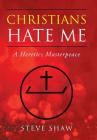 Christians Hate Me: A Heretics Masterpeace By Steve Shaw Cover Image