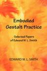 Embodied Gestalt Practice: Selected Papers of Edward W. L. Smith By Edward W. L. Smith Cover Image