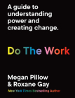 Do The Work: A guide to understanding power and creating change. By Megan Pillow, Roxane Gay Cover Image