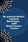 My Personal Medical Log Book Blood Sugar and Blood Pressure Tracker: Health record keeper to track blood sugar and blood pressure levels, it helps you Cover Image