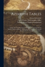 Azimuth Tables: Giving The True Bearings Of The Sun At Intervals Of Ten Minutes Between Sunrise And Sunset For Parallels Of Latitude B Cover Image