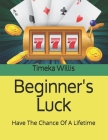 Beginner's Luck: Have The Chance Of A Lifetime By Timeka Willis Cover Image