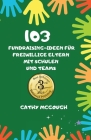 103 Fundraising-Ideen Für Freiwillige Eltern Mit Schulen Und Teams By Cathy McGough Cover Image