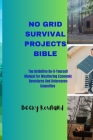 No Grid Survival Projects Bible: The definitive do-it-yourself manual for weathering economic downturns and unforeseen calamities By Becky Rowland Cover Image