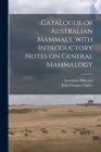 Catalogue of Australian Mammals, With Introductory Notes on General Mammalogy By Australian Museum (Created by), John Douglas Ogilby Cover Image