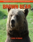 Brown Bear: Amazing Pictures & Fun Facts for Kids By Carolyn Drake Cover Image