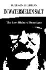 In Watermelon Salt -- The Lost Richard Brautigan By B. Elwin Sherman Cover Image
