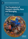The Paradox(es) of Diasporic Identity, Race and Belonging (Politics of Citizenship and Migration) Cover Image