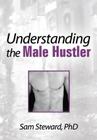 Understanding the Male Hustler (Haworth Gay & Lesbian Studies) By Sam Steward Cover Image