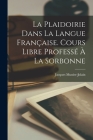La Plaidoirie Dans La Langue Française. Cours Libre Professé À La Sorbonne By Jacques Munier-Jolain Cover Image