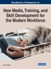 Handbook of Research on New Media, Training, and Skill Development for the Modern Workforce By Dominic Mentor (Editor) Cover Image