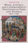 Music, Liturgy, and Confraternity Devotions in Paris and Tournai, 1300-1550 (Eastman Studies in Music #174) By Sarah Ann Long Cover Image