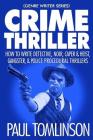 Crime Thriller: How to Write Detective, Noir, Caper & Heist, Gangster, & Police Procedural Thrillers Cover Image