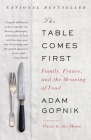 The Table Comes First: Family, France, and the Meaning of Food By Adam Gopnik Cover Image