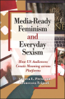 Media-Ready Feminism and Everyday Sexism: How Us Audiences Create Meaning Across Platforms By Andrea L. Press, Francesca Tripodi Cover Image