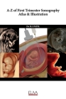 A-Z of First Trimester Sonography Atlas & Illustration By B. I. Patel Cover Image