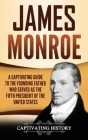 James Monroe: A Captivating Guide to the Founding Father Who Served as the Fifth President of the United States By Captivating History Cover Image
