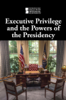 Executive Privilege and the Powers of the Presidency (Introducing Issues with Opposing Viewpoints) By M. M. Eboch (Compiled by) Cover Image