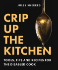 Crip Up the Kitchen: Tools, Tips, and Recipes for the Disabled Cook Cover Image