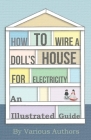 How to Wire a Doll's House for Electricity - An Illustrated Guide By Various Cover Image