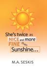 She's Twice as Nice and More Fine Than Sunshine . . . By M. a. Seskis Cover Image