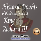 Historic Doubts of the Life and Reign of King Richard III By Horace Walpole, Graham Scott (Read by) Cover Image
