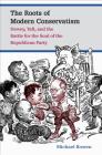 The Roots of Modern Conservatism: Dewey, Taft, and the Battle for the Soul of the Republican Party Cover Image