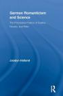 German Romanticism and Science: The Procreative Poetics of Goethe, Novalis, and Ritter (Routledge Studies in Romanticism) By Jocelyn Holland Cover Image