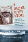 A Thousand Thirsty Beaches: Smuggling Alcohol from Cuba to the South During Prohibition By Lisa Lindquist Dorr Cover Image