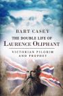 The Double Life of Laurence Oliphant: Victorian Pilgrim and Prophet By Bart Casey Cover Image