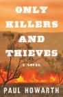 Only Killers and Thieves: A Novel By Paul Howarth Cover Image