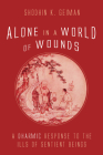 Alone in a World of Wounds: A Dharmic Response to the Ills of Sentient Beings By Shodhin K. Geiman Cover Image