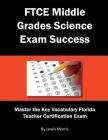 FTCE Middle Grades Science Exam Success: Master the Key Vocabulary of the Florida Teacher Certification Exam By Lewis Morris Cover Image