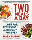 Two Meals a Day: The Simple, Sustainable Strategy to Lose Fat, Reverse Aging, and Break Free from Diet Frustration Forever By Mark Sisson, Brad Kearns Cover Image