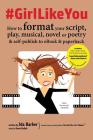 #GirlLikeYou: How to format your script, play, musical, novel or poetry and self-publish to ebook and paperback Cover Image
